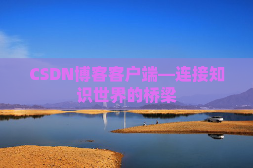 CSDN博客客户端—连接知识世界的桥梁