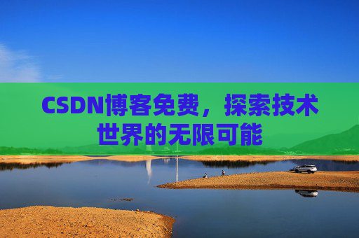 CSDN博客免费，探索技术世界的无限可能